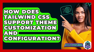 How Does Tailwind CSS Support Theme Customization and Configuration? - Next LVL Programming