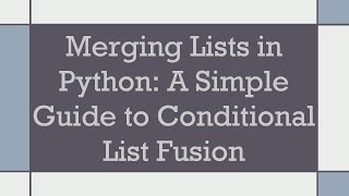 Merging Lists in Python: A Simple Guide to Conditional List Fusion