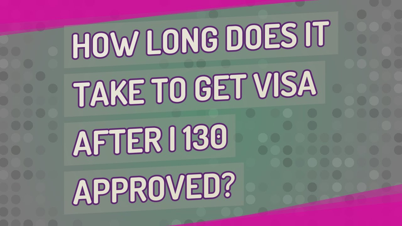 How Long Does It Take To Get Visa After I 130 Approved YouTube How Long Does It Take To Get Visa After I 130 Approved YouTube