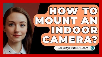 How To Mount An Indoor Camera? - SecurityFirstCorp.com