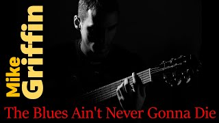 Mike Griffin - The Blues Ain't Never Gonna Die