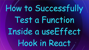 How to Successfully Test a Function Inside a useEffect Hook in React