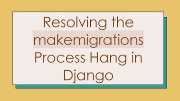 Resolving the makemigrations Process Hang in Django