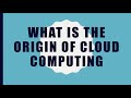 What is the origin of cloud computing!!