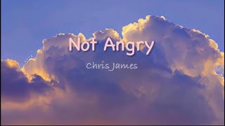 Not Angry - Chris James (Lyrics)