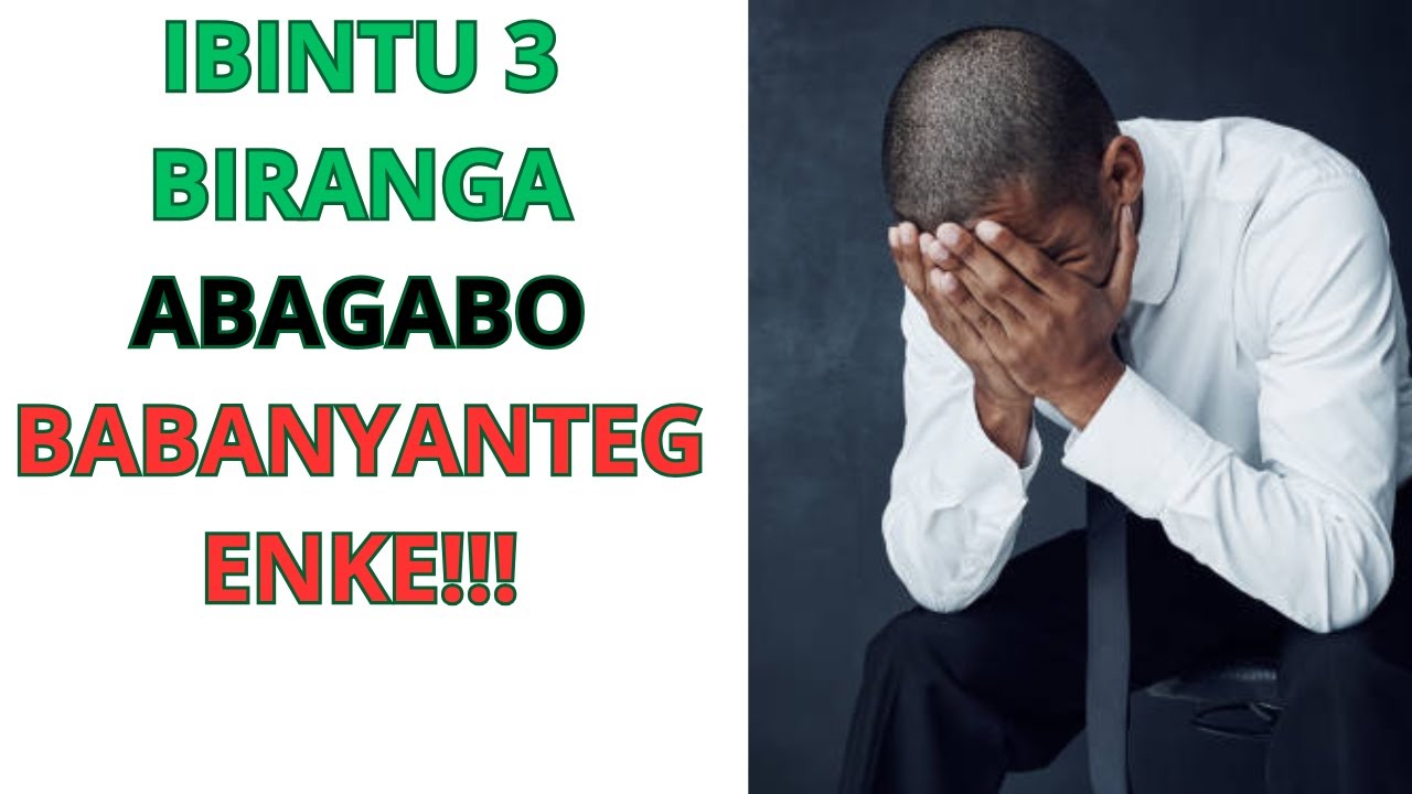 IBINTU 3 BIZOKWEREKA KO URI UMUGABO W'UMUNYANTEGENKE!!!