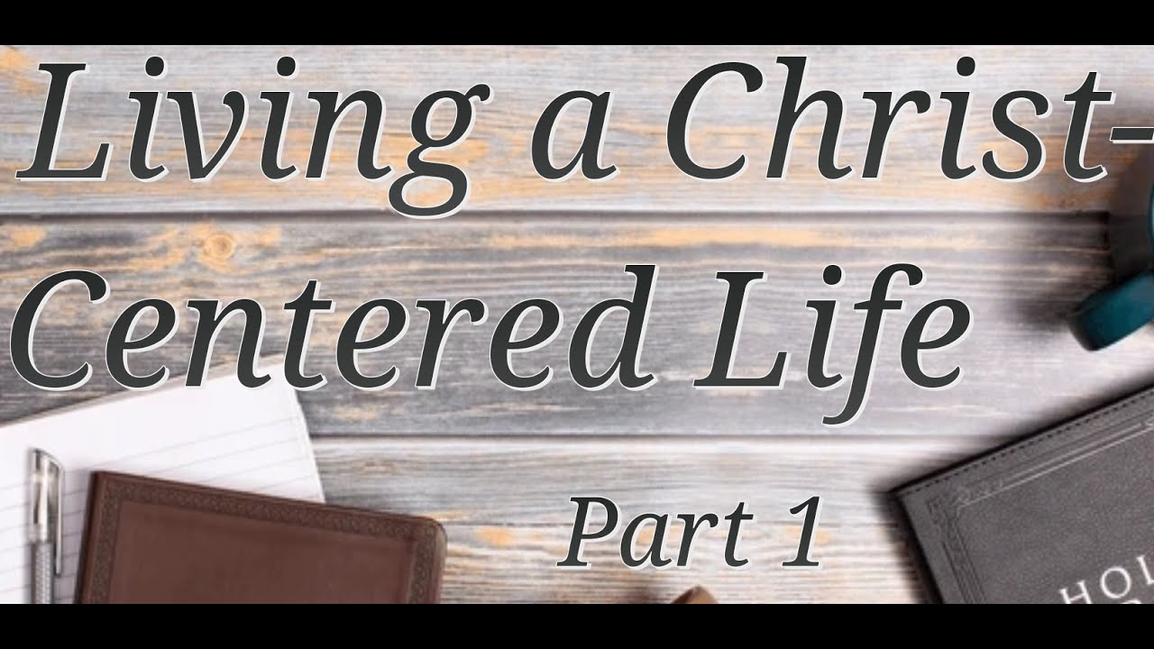 "Living a Christ-Centered Life" Part I - YouTube