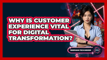 Why Is Customer Experience Vital For Digital Transformation? - Emerging Tech Insider