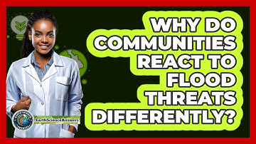 Why Do Communities React To Flood Threats Differently? - Earth Science Answers