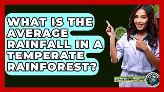 What Is The Average Rainfall In A Temperate Rainforest? - Earth Science Answers