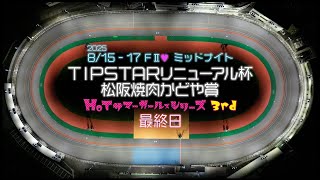 松阪競輪ＦⅡ♥ミッドナイト『ＴＩＰＳＴＡＲリニューアル杯　松阪焼肉かどや賞』最終日