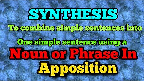 SYNTHESIS: using a noun or a phrase in apposition to combine simple sentences