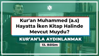 Kur’an’la Aydınlanmak | Kur’an Muhammed (a.s) Hayatta İken Kitap Halinde Mevcut Muydu?