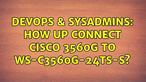 DevOps & SysAdmins: How up connect Cisco 3560G to WS-C3560G-24TS-S? (2 Solutions!!)