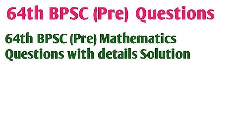 BPSC #64th BPSC (Pre) Mathematics Questions with Solutions and Explanation #