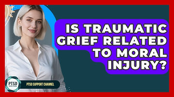 Is Traumatic Grief Related To Moral Injury? - PTSD Support Channel