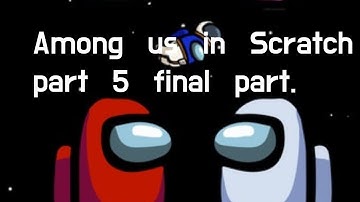 among us in scrach part 5, last part!