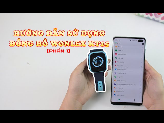 Hướng dẫn sử dụng đồng hồ định vị trẻ em Wonlex Kt15 (Phần 1) - Lắp sim, kết nối app,..