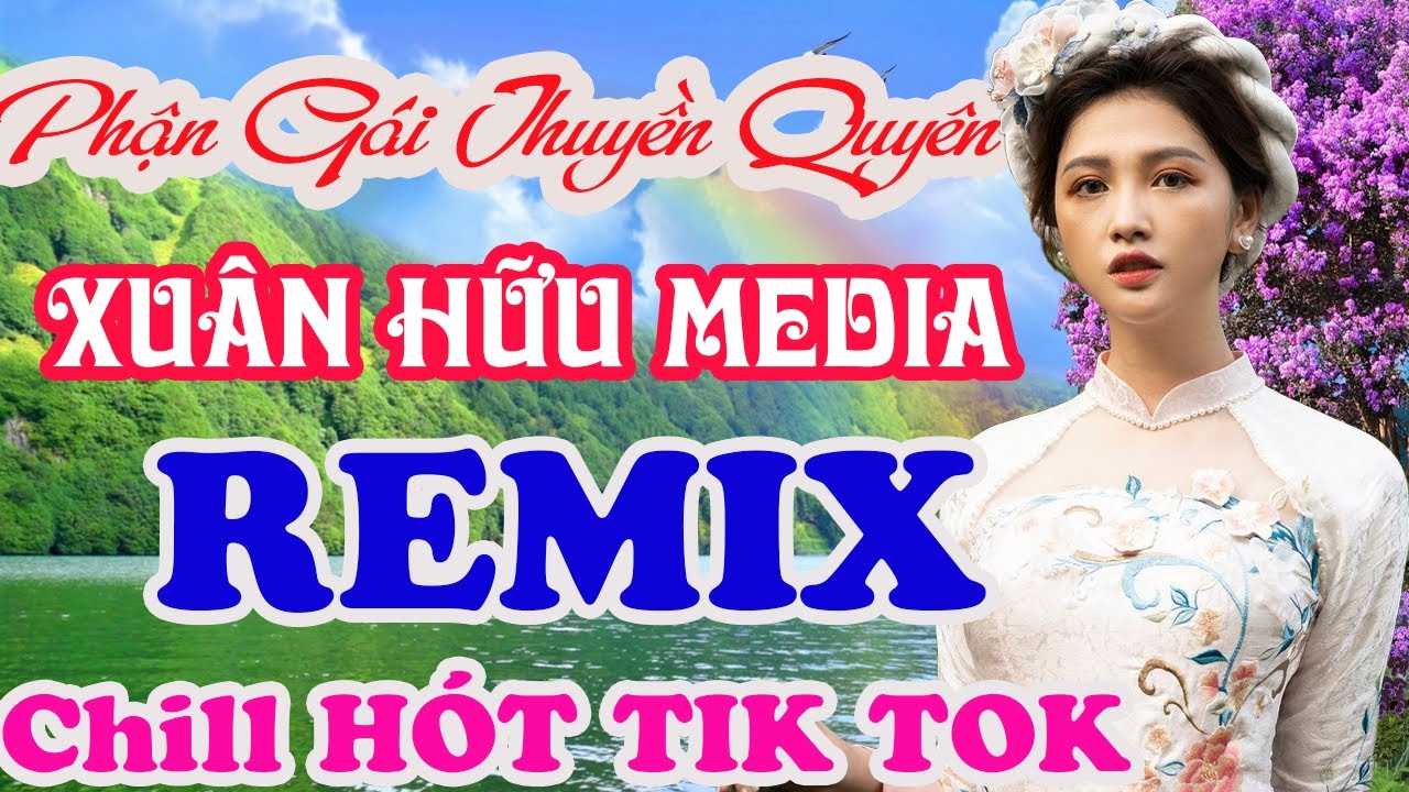 PHẬN GÁI THUYỀN QUYÊN (XUÂN HỮU MEDIA REMIX - Deep House) Nhạc Bolero ...