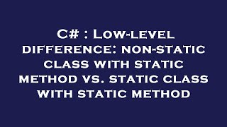 Celebrity C# : Low-level difference: non-static class with static method vs. static class with static method Wealth