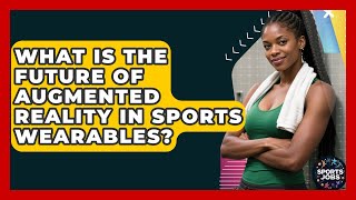 What Is The Future Of Augmented Reality In Sports Wearables? - Sports Jobs