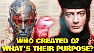 Q Anatomy Explored - Who Created Q? What's Their Purpose? How Did They Attain God-Like Powers?