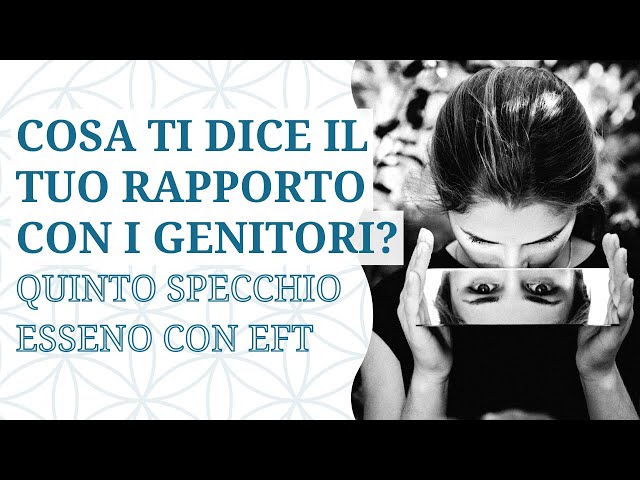 Il Quinto Specchio Esseno: il rapporto con i genitori - Pratica di EFT