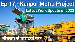 Ep 17 - Kanpur Metro Project Latest Work Update of 2023 From Naubasta to Baradevi Metro Station 🚇