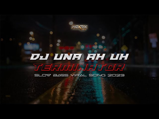 DJ UNA AH UH TERMINATOR SLOW BASS VIRAL SONG 2023 class=