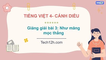 Giảng bài 3: Như măng mọc thẳng - Bài đọc 2: Một người chính trực| Bài giảng Tiếng việt 4 cánh diều