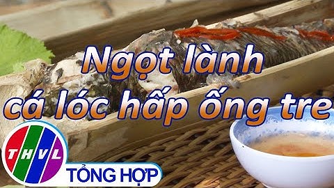 Bếp Việt: Ngọt lành cá lóc hấp ống tre | Món ngon miền sông nước