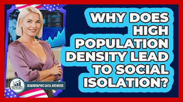 Why Does High Population Density Lead To Social Isolation? - Demographic Data Answers
