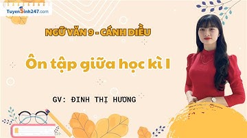 Ôn tập giữa học kì I | Ngữ Văn 9 | Bộ Cánh Diều | GV: Đinh Thị Hương