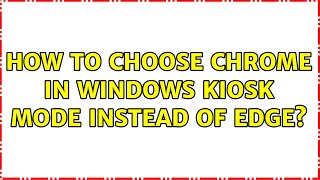 how to choose chrome in windows kiosk mode instead of edge?