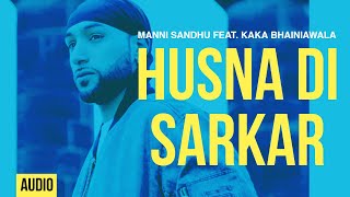 Manni Sandhu - Husna Di Sarkar (Feat. Kaka Bhainiawala)