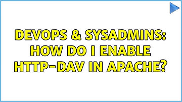 DevOps & SysAdmins: How do I enable HTTP-DAV in Apache? (2 Solutions!!)