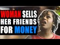 Girl sets up friends life for money this will shock you