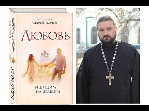 Протоиерей Андрей Ткачев. Любовь. Ищущим и нашедшим. Предисловие