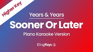 Sooner Or Later - Years & Years - Piano Karaoke Instrumental - Higher Key