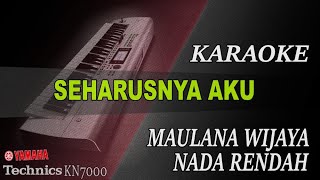 SEHARUSNYA AKU - MAULANA WIJAYA || KARAOKE  NADA RENDAH