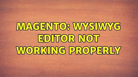 Magento: WYSIWYG Editor not working properly