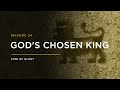 God&#39;s Chosen King // THE KING OF GLORY: Episode 24