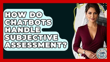 How Do Chatbots Handle Subjective Assessment? - Learn As An Adult