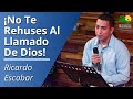 ¡No Te Rehúses Al Llamado De Dios! - Ricardo Escobar