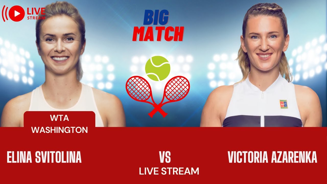 WTA LIVE ELINA SVITOLINA VS VICTORIA AZARENKA WTA WASHINGTON 2023 TENNIS PREVIEW STREAM