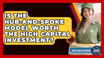 Is The Hub-and-Spoke Model Worth The High Capital Investment? - Smart Logistics Network