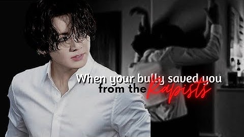 When Your Bully Saved You From the Rap*ists || Jungkook FF