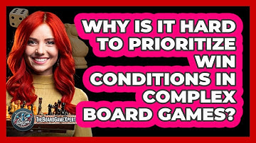 Why Is It Hard To Prioritize Win Conditions In Complex Board Games? - The Board Game Xpert