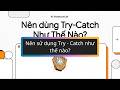 🧑‍💻Chủ đề về Try-Catch. Định nghĩa và cách sử dụng tối ưu nhất.