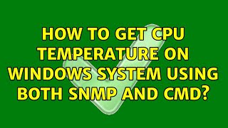 Details How to get CPU temperature on Windows system using both Snmp and cmd (2 Solutions!!) News